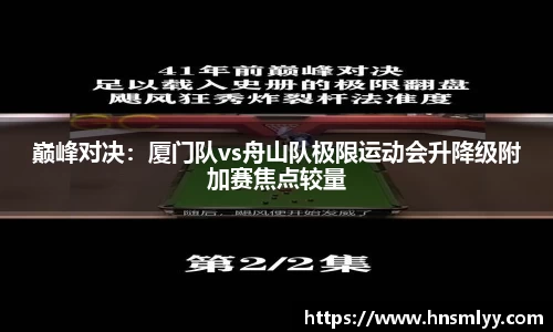 巅峰对决：厦门队vs舟山队极限运动会升降级附加赛焦点较量